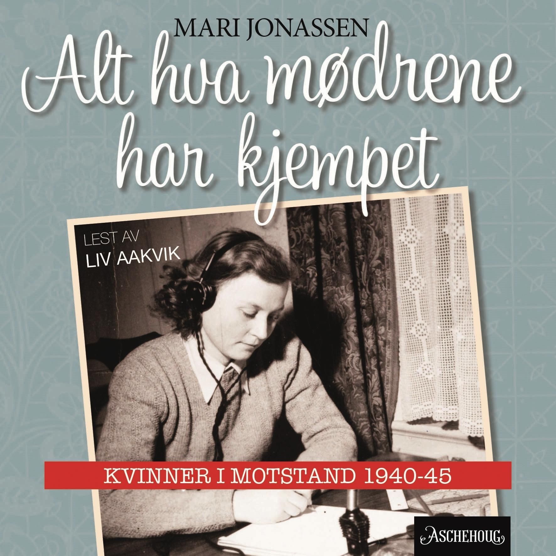 Alt hva mødrene har kjempet - kvinner i motstand 1940-1945