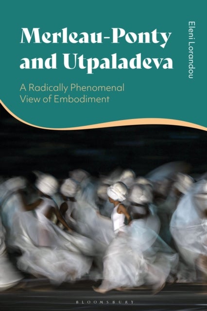 Merleau-Ponty and Utpaladeva - A Radically Phenomenal View of Embodiment