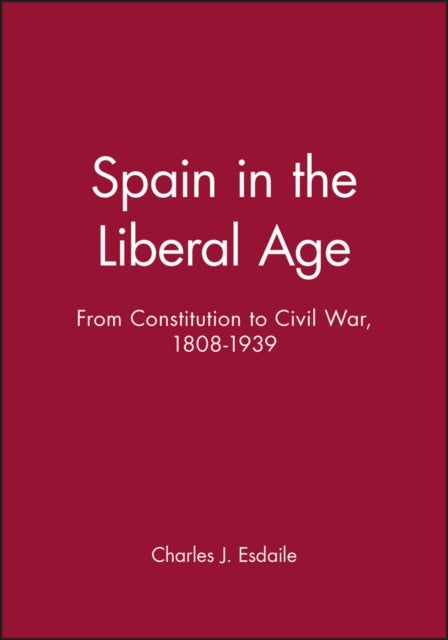 Spain in the Liberal Age - From Constitution to Civil War, 1808-1939
