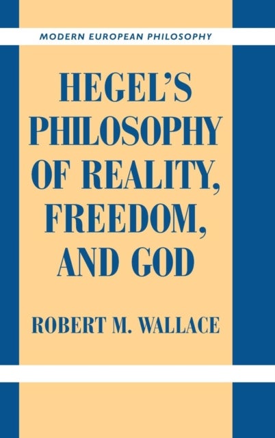 Hegel''s Philosophy of Reality, Freedom, and God
