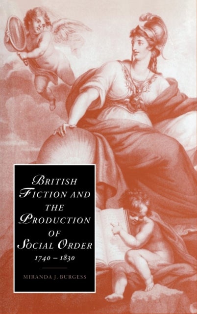 British Fiction and the Production of Social Order, 1740¿1830