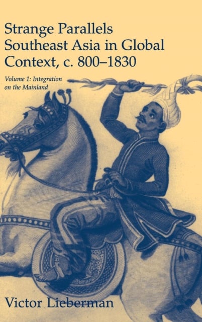 Strange Parallels - Southeast Asia in Global Context, c.800–1830