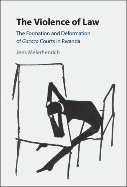 The Violence of Law - The Formation and Deformation of Gacaca Courts in Rwanda