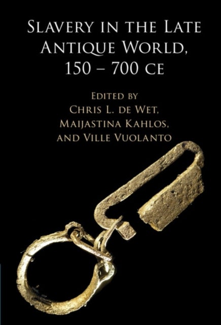 Slavery in the Late Antique World, 150 ¿ 700 CE