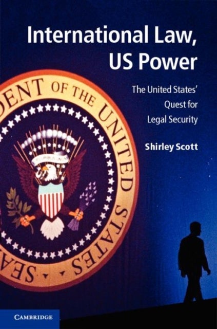 International Law, Us Power - The United States' Quest for Legal Security