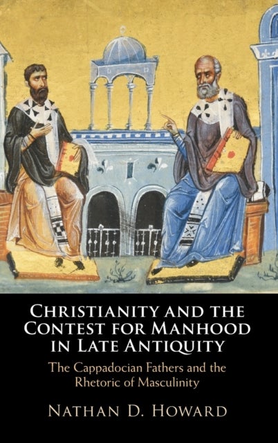 Christianity and the Contest for Manhood in Late Antiquity - The Cappadocian Fathers and the Rhetoric of Masculinity