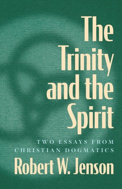 The Trinity and the Spirit - Two Essays from Christian Dogmatics