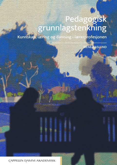 Pedagogisk grunnlagstenkning - kunnskap, læring og danning i lærerprofesjonen