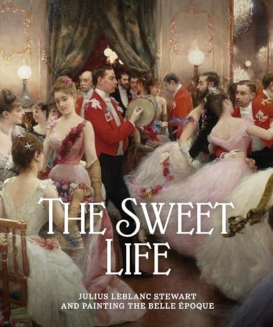 The Sweet Life - Julius LeBlanc Stewart and Painting the Belle Epoque