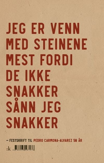 Jeg er venn med steinene mest fordi de ikke snakker sånn jeg snakker - festskrift til Pedro Carmona-Alvarez 50 år!