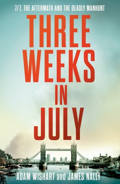Three Weeks in July - 7/7, the Aftermath and the Deadly Manhunt