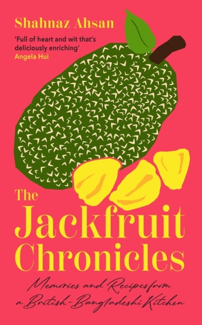 JACKFRUIT CHRONICLES HB - Memories and Recipes from a British-Bangladeshi Kitchen