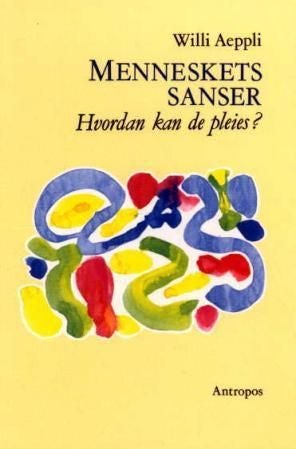 Menneskets sanser - hvordan kan de pleies? Rudolf Steiners sanselære i dens betydning for oppdragelsen