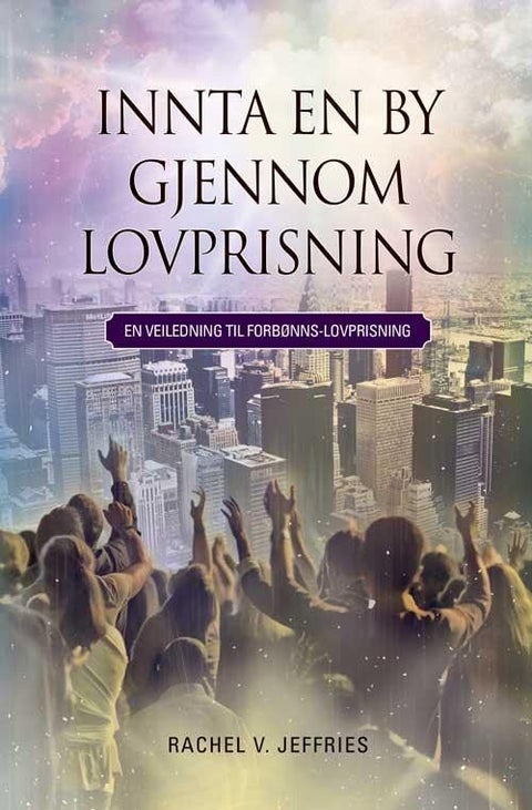 Innta en by gjennom lovprisning - en veiledning til forbønns-lovprisning