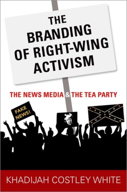 The Branding of Right-Wing Activism - The News Media and the Tea Party