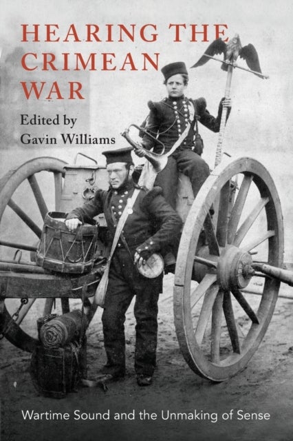 Hearing the Crimean War - Wartime Sound and the Unmaking of Sense