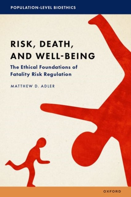Risk, Death, and Well-Being - The Ethical Foundations of Fatality Risk Regulation