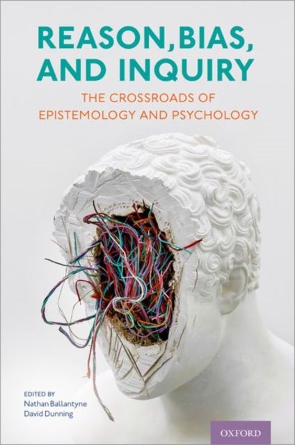 Reason, Bias, and Inquiry - The Crossroads of Epistemology and Psychology