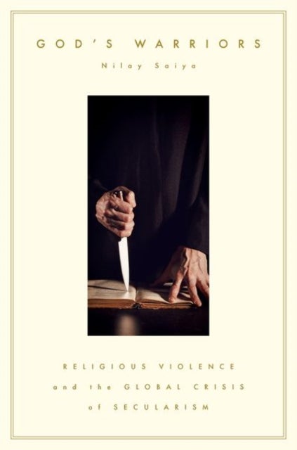 God's Warriors - Religious Violence and the Global Crisis of Secularism