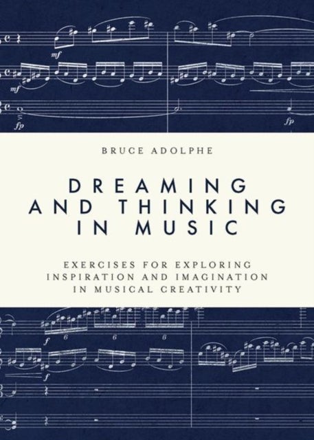 Dreaming and Thinking in Music - Exercises for Exploring Inspiration and Imagination in Musical Creativity