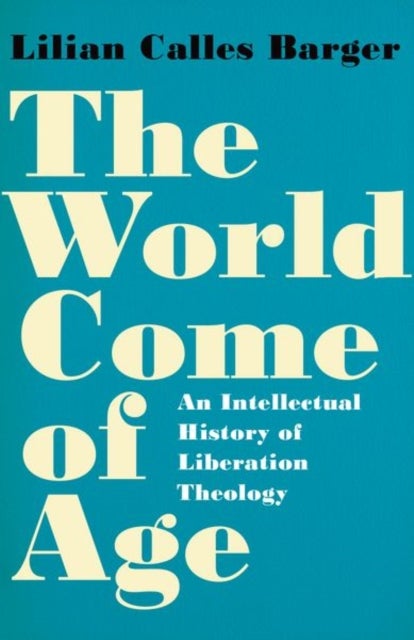 The World Come of Age - An Intellectual History of Liberation Theology