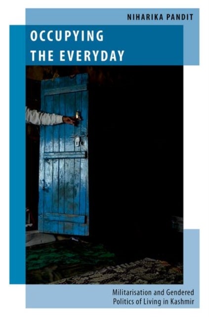 Occupying the Everyday - Militarisation and Gendered Politics of Living in Kashmir