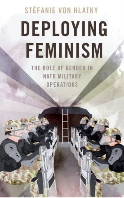 Deploying Feminism - The Role of Gender in NATO Military Operations