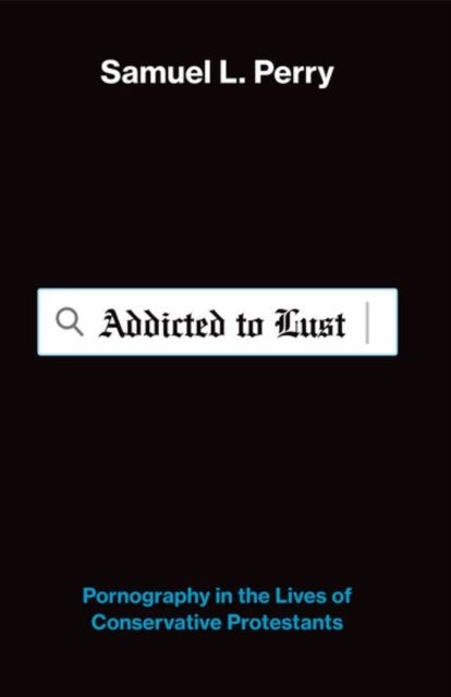 Addicted to Lust - Pornography in the Lives of Conservative Protestants