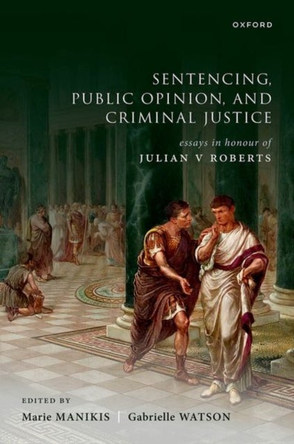 Sentencing, Public Opinion, and Criminal Justice - Essays in Honour of Julian V Roberts
