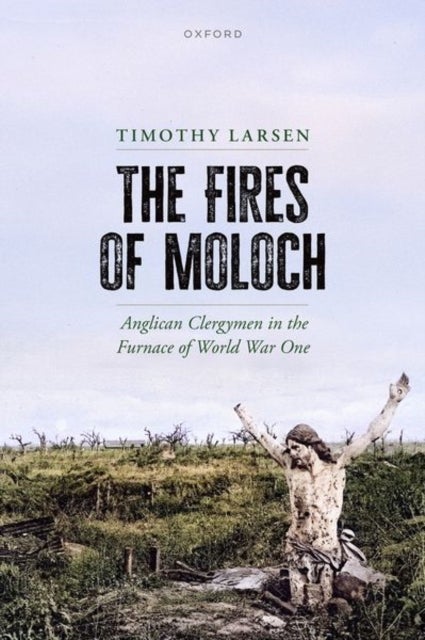 The Fires of Moloch - Anglican Clergymen in the Furnace of World War One