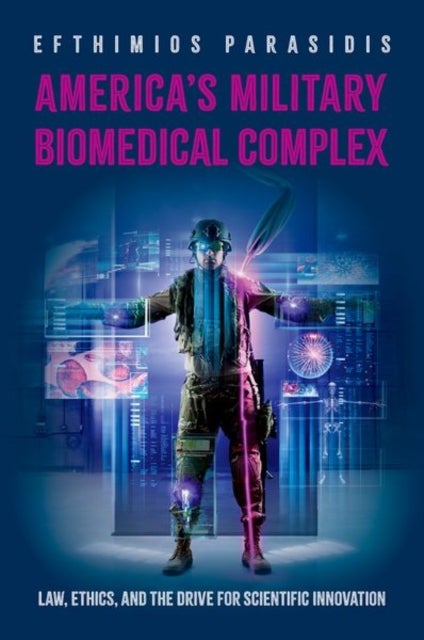 America''s Military Biomedical Complex - Law, Ethics, and the Drive for Scientific Innovation