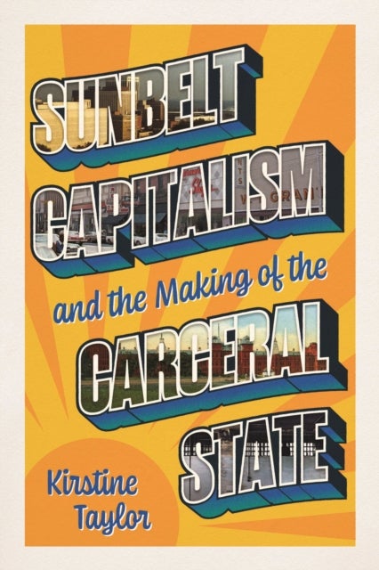 Sunbelt Capitalism and the Making of the Carceral State