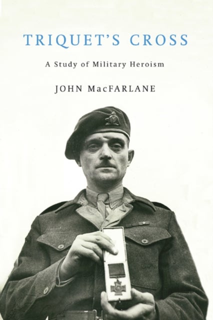 Triquet's Cross - A Study of Military Heroism