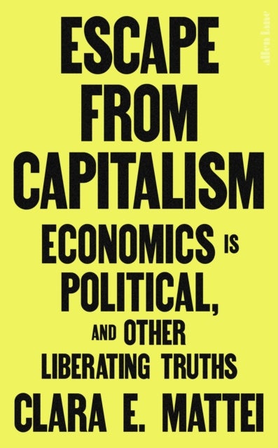 Escape From Capitalism - Economics is Political, and Other Liberating Truths