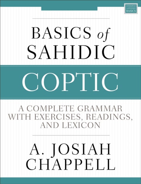 Basics of Sahidic Coptic - A Complete Grammar with Exercises, Readings, and Lexicon