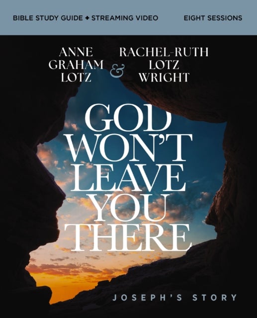 God Won''t Leave You There Bible Study Guide plus Streaming Video - A Bible Study on the Life of Joseph