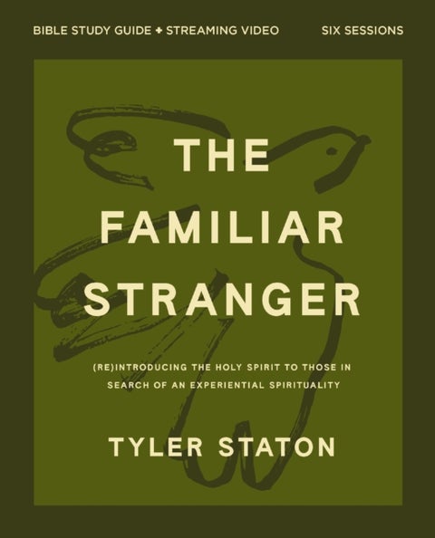 The Familiar Stranger Bible Study Guide plus Streaming Video - (Re)introducing the Holy Spirit to Those in Search of an Experiential Spirituality