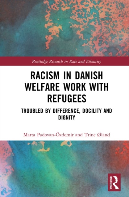 Racism in Danish Welfare Work with Refugees - Troubled by Difference, Docility and Dignity