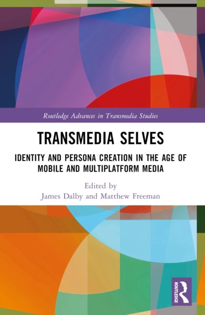Transmedia Selves - Identity and Persona Creation in the Age of Mobile and Multiplatform Media