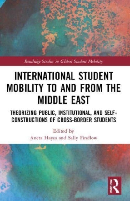 International Student Mobility to and from the Middle East - Theorising Public, Institutional, and Self-Constructions of Cross-Border Students