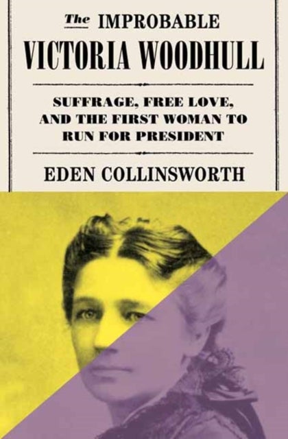 The Improbable Victoria Woodhull - Suffrage, Free Love, and the First Woman to Run for President
