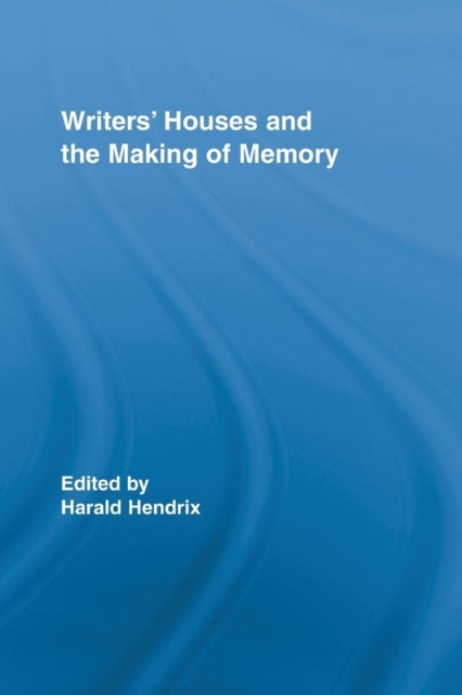 Writers'' Houses and the Making of Memory