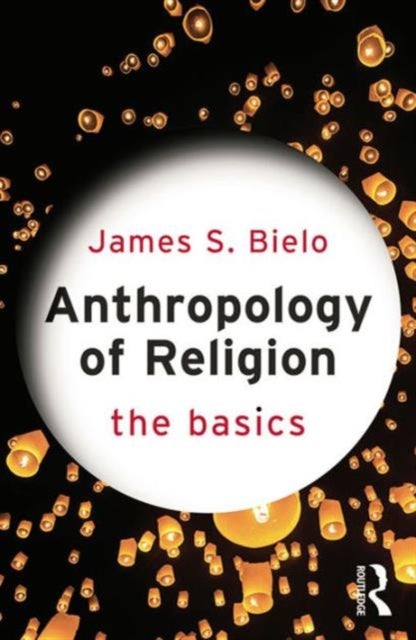 Anthropology of Religion: The Basics