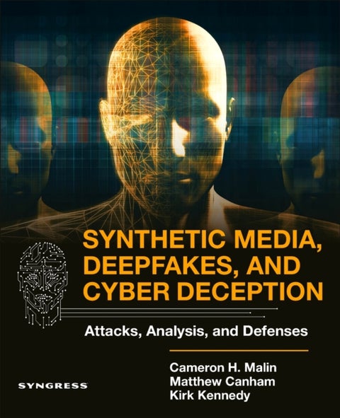 Synthetic Media, Deepfakes, and Cyber Deception - Attacks, Analysis, and Defenses