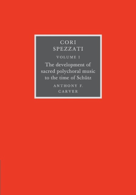 Cori Spezzati: Volume 1, The Development of Sacred Polychoral Music to the Time of Schutz