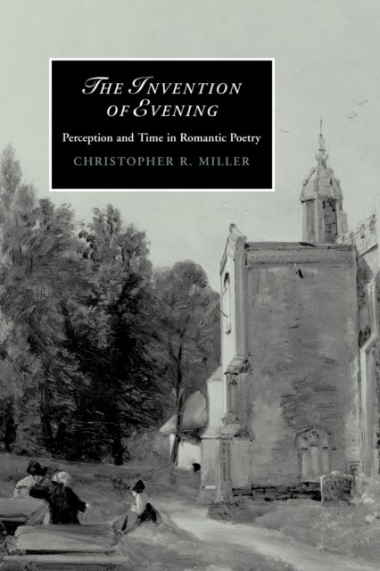 The Invention of Evening - Perception and Time in Romantic Poetry