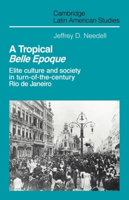 A Tropical Belle Epoque - Elite Culture and Society in Turn-of-the-Century Rio de Janeiro