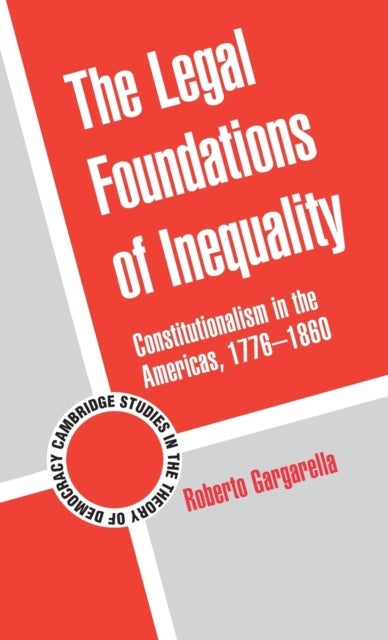 The Legal Foundations of Inequality - Constitutionalism in the Americas, 1776–1860