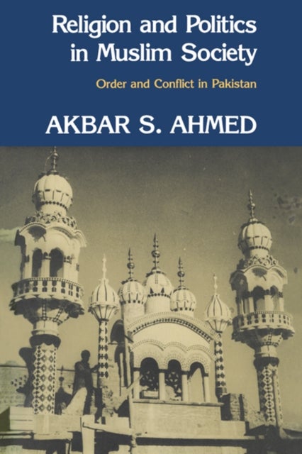 Religion and Politics in Muslim Society - Order and Conflict in Pakistan