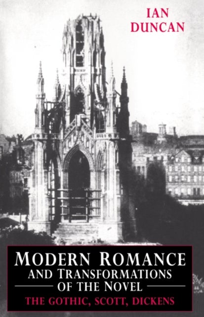 Modern Romance and Transformations of the Novel - The Gothic, Scott, Dickens